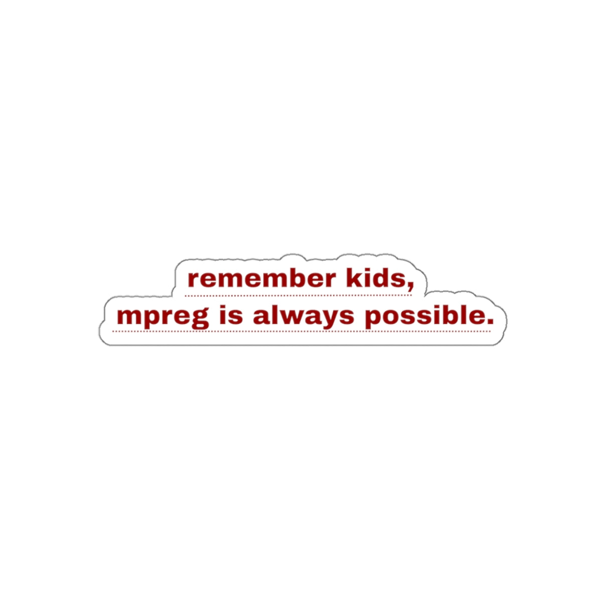 Die-Cut Sticker — “remember kids, mpreg is always possible.”