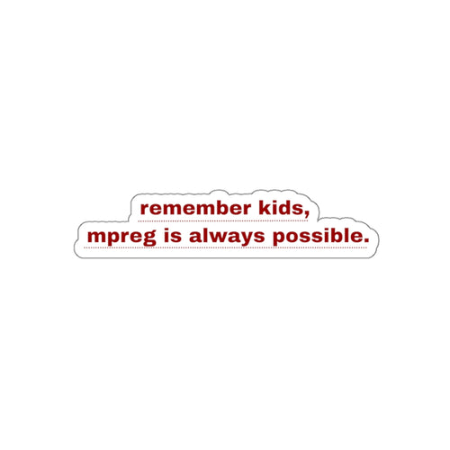 Die-Cut Sticker — “remember kids, mpreg is always possible.”