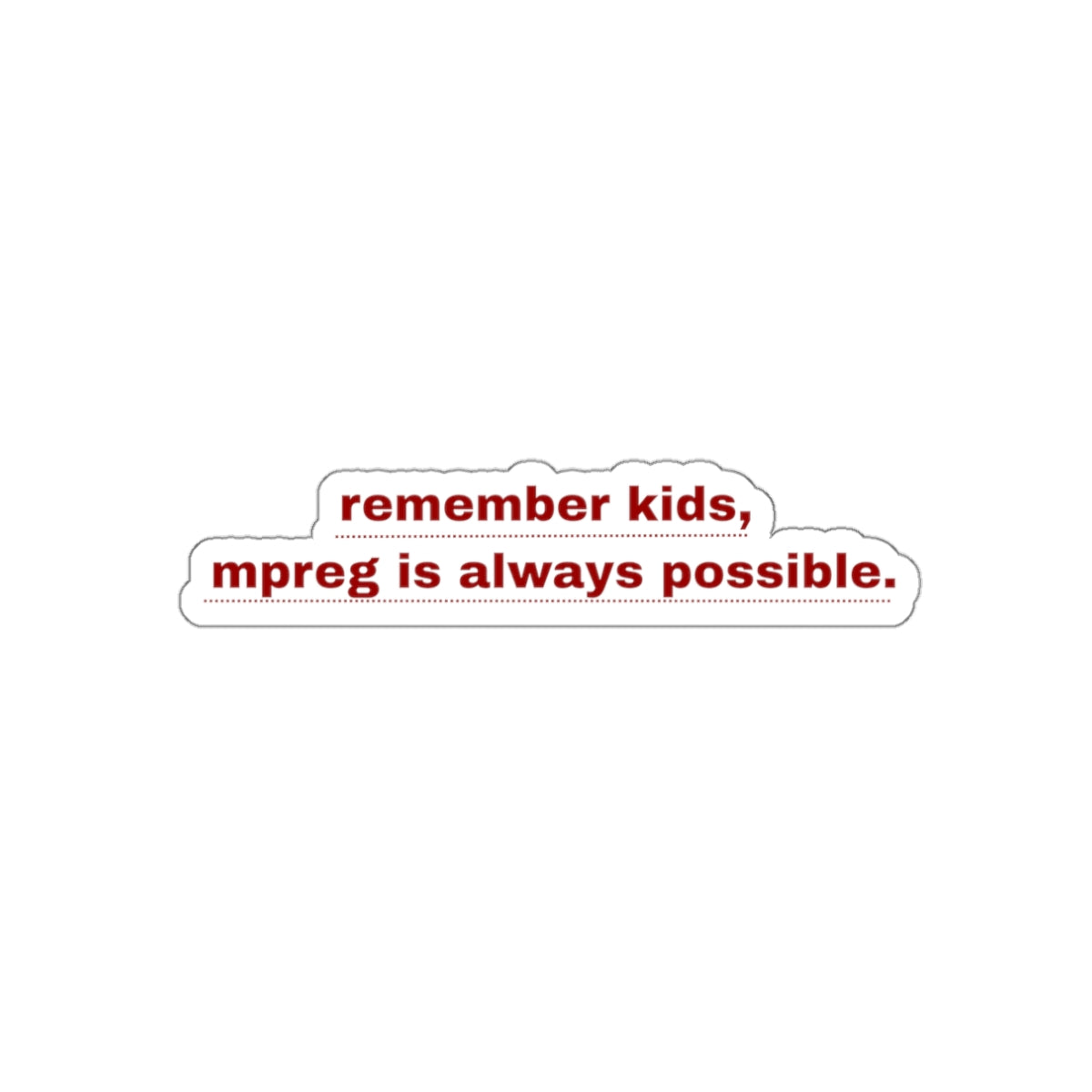 Die-Cut Sticker — “remember kids, mpreg is always possible.”